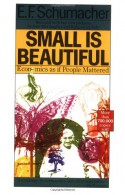 Small Is Beautiful: Economics as if People Mattered - E.F. Schumacher