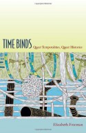 Time Binds: Queer Temporalities, Queer Histories - Elizabeth Freeman