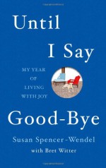 Until I Say Goodbye: A Book about Living - Susan Spencer-Wendel