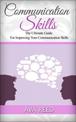 Communication Skills: The Ultimate Guide For Improving Your Communication Skills (Communication Skills, communication skills at work, communication skills handbook) - Ava Reed