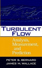 Turbulent Flow: Analysis, Measurement, and Prediction - Peter S. Bernard, James M. Wallace