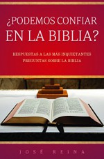 ¿Podemos confiar en la Biblia?: Respuestas a las más inquietantes preguntas sobre la Biblia (Spanish Edition) - José Reina