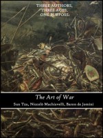 The art of War collection (annotated): Three authors, three ages, one purpose: - Sun Tzu, Niccolo Macchiaveli, Antoine-Henri Jomini