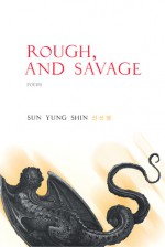 Rough, and Savage - Sun Yung Shin