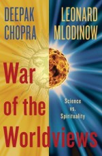 War of the Worldviews: The Struggle Between Science and Spirituality - Deepak Chopra, Leonard Mlodinow