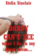 Daddy Can't See What I Do in My Dorm Room: A College Threesome Erotica Story - Stella Sinclair