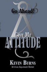 Go Ahead! Give Me Attitude - Kevin Burns