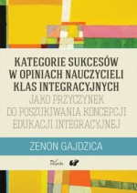 Kategorie sukcesów w opiniach nauczycieli klas integracyjnych jako przyczynek do poszukiwania koncepcji edukacji integracyjnej - Zenon Gajdzica