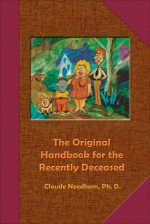 The Original Handbook for the Recently Deceased - Claude Needham, E.J. Gold, Tom X.