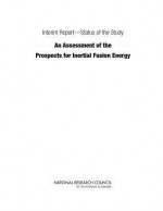 Interim Report-Status of the Study "An Assessment of the Prospects for Inertial Fusion Energy" - Committee on the Prospects for Inertial, National Research Council, National Academies