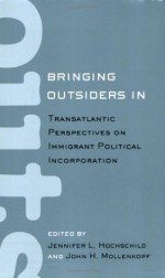 Bringing Outsiders in: Transatlantic Perspectives on Immigrant Political Incorporation - Jennifer L. Hochschild, John H. Mollenkopf