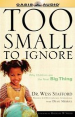 Too Small to Ignore: Why Children Are the Next Big Thing - Wes Stafford, Dean Merrill
