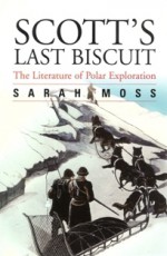 Scott's last biscuit: the literature of polar exploration - Sarah Moss