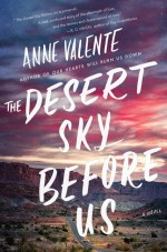 The Desert Sky Before Us - Anne Valente