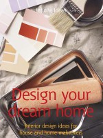 Design Your Dream Home: Interior Design Ideas for House and Home Makeovers - Infinite Ideas, Lizzie O'Prey