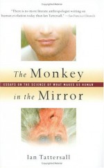 The Monkey in the Mirror: Essays on the Science of What Makes Us Human - Ian Tattersall