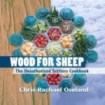 Wood for Sheep: The Unauthorized Settlers Cookbook - Chris-Rachael Oseland