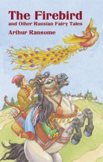 The Firebird and Other Russian Fairy Tales - Arthur Ransome, Simon Galkin