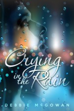 Crying in the Rain - Debbie McGowan