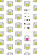 A Short History of the Girl Next Door - Jared Reck