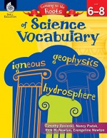 Getting to the Roots of Science Vocabulary (Grades 68) - Timothy Rasinski, Nancy Padak, Richard Newton