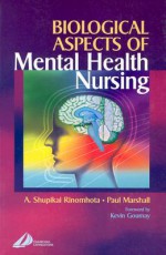 Biological Aspects of Mental Health Nursing - Shupi Rinomhota, Paul Marshall