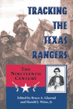 Tracking the Texas Rangers: The Nineteenth Century - Bruce A. Glasrud, Harold J. Weiss