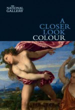 A Closer Look: Colour - David Bomford, Ashok Roy