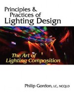 Principles and Practices of Lighting Design: The Art of Lighting Composition - Philip Gordon