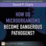 How Do Mircoorganisms Become Dangerous Pathogens? - David P. Clark