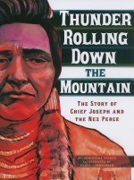 Thunder Rolling Down the Mountain: The Story of Chief Joseph and the Nez Perce - Agnieszka Biskup, Rusty Zimmerman