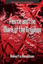 Peirce And The Mark Of The Gryphon - Roberta Kevelson