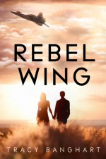 Rebel Wing - Tracy Banghart