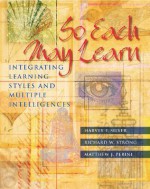 So Each May Learn: Integrating Learning Styles and Multiple Intelligences - Harvey F. Silver, Richard W. Strong, Matthew J. Perini