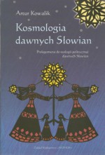 Kosmologia dawnych Słowian - Artur Kowalik