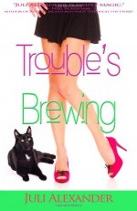 Trouble's Brewing - Juli Alexander