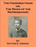 The Hindered Hand, or The Reign of the Repressionist - includes an annotated bibliography of African-American works - Sutton E. Griggs, Georgia Keilman
