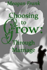 Choosing to Grow: Through Marriage - Meagan Frank, Laura J. Miller, Molly Shannon Daum