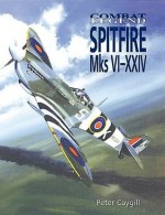Spitfire Mks VI-F.24 - Combat Legend - Peter Caygill, Dave Windle, Jim Brown