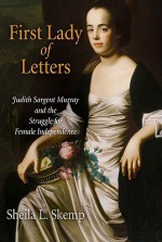 First Lady of Letters: Judith Sargent Murray and the Struggle for Female Independence - Sheila L. Skemp