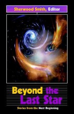 Beyond the Last Star: Stories from the Next Beginning (Darkfire, Volume V) - Christopher Rowe, Andrew Burt, Gregory Feeley, Richard Parks, Sherwood Smith, Lawrence C. Connolly, Cherith Baldry, Vera Nazarian, Justin Stanchfield, Jay Lake, Linda J. Dunn, Lisa Silverthorne, Stephen Eley, Lawrence FitzGerald, Brian Plante, David D. Levine, William Sh