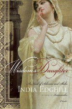 Wisdom's Daughter: A Novel of Solomon and Sheba - India Edghill