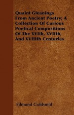 Quaint Gleanings from Ancient Poetry; A Collection of Curious Poetical Compositions of the Xvith, Xviith, and Xviiith Centuries - King James I of England - VI of Scotland