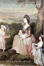 Wives and Daughters: Women and Children in the Georgian Country House - Joanna Martin