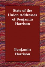 State of the Union Addresses of Benjamin Harrison - Benjamin Harrison