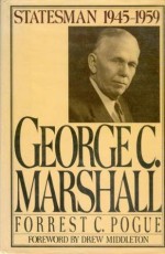 George C. Marshall: Statesman: 1945-1959 - Forrest C. Pogue