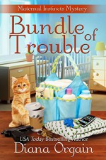 Bundle of Trouble (A Humorous Cozy Mystery) (A Maternal Instincts Mystery Book 1) - Diana Orgain