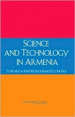 Science And Technology In Armenia: Toward A Knowledge Based Economy - Committee on Science and Technology in Armenia, National Research Council, Security, and Cooperation Office for Central Europe and Eurasia Development, Committee on Science and Technology in A