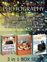 Photography Box Set: 36 Tips to Easily Master Digital Photography and Understand How Shutter Speed, Aperture and ISO Work Together plus The 5 Sure Ways ... photography, photography for beginners) - Paul Nelson, Chloe Moore, Emily Nelson