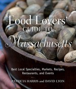 Food Lovers' Guide to Massachusetts, 2nd: Best Local Specialties, Markets, Recipes, Restaurants, and Events (Food Lovers' Series) - Patricia Harris, David Lyon